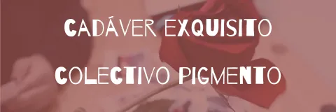 Cadáver exquisito: Poética de la Habitación. Colectivo Pigmento