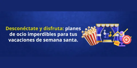 Desconéctate y disfruta: planes de ocio imperdibles para tus vacaciones de Semana Santa