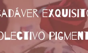 Cadáver exquisito: Poética de la Habitación. Colectivo Pigmento