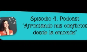 Episodio 4. Podcast "Afrontando mis conflictos desde la emoción"