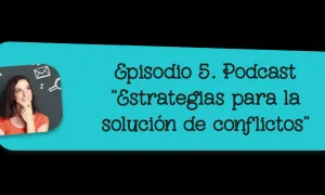 Episodio 5. Podcast "Estrategias para la solución de conflictos"