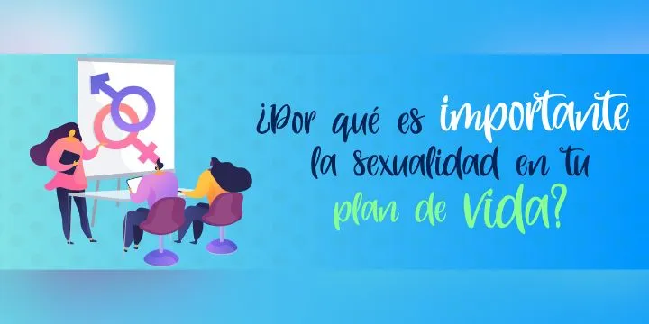 ¿Por qué es importante la sexualidad en tu plan de vida?