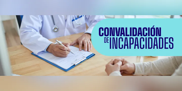 ¿Quieres saber que debes hacer para convalidar una incapacidad médica?
