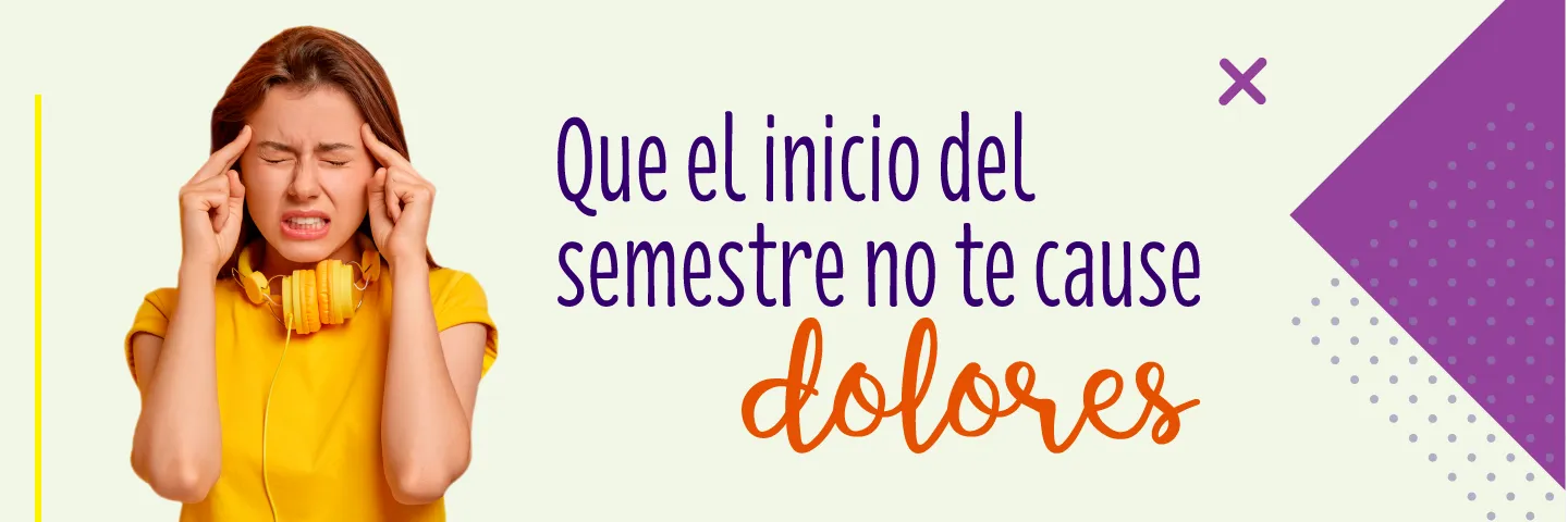 Que el inicio del semestre no te cause dolores